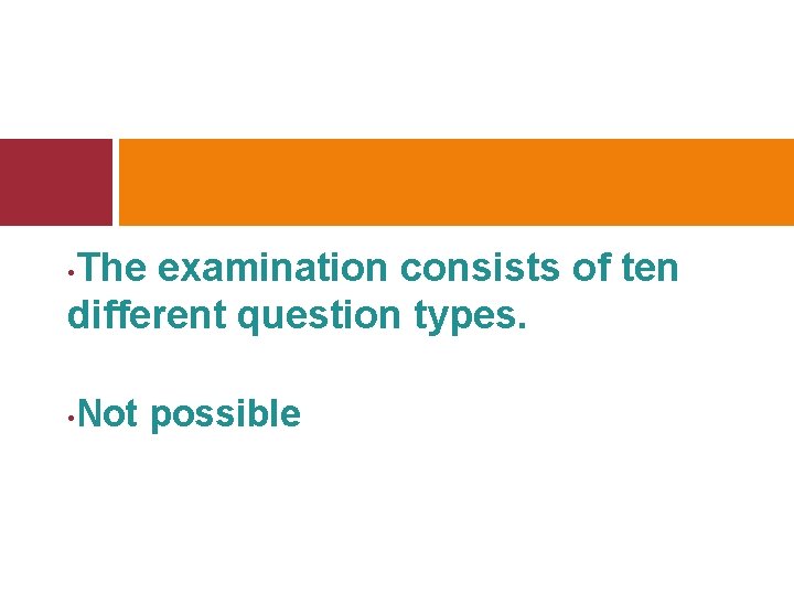 The examination consists of ten different question types. • • Not possible 