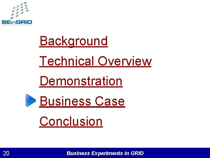 Background Technical Overview Demonstration Business Case Conclusion 20 Business Experiments in GRID 