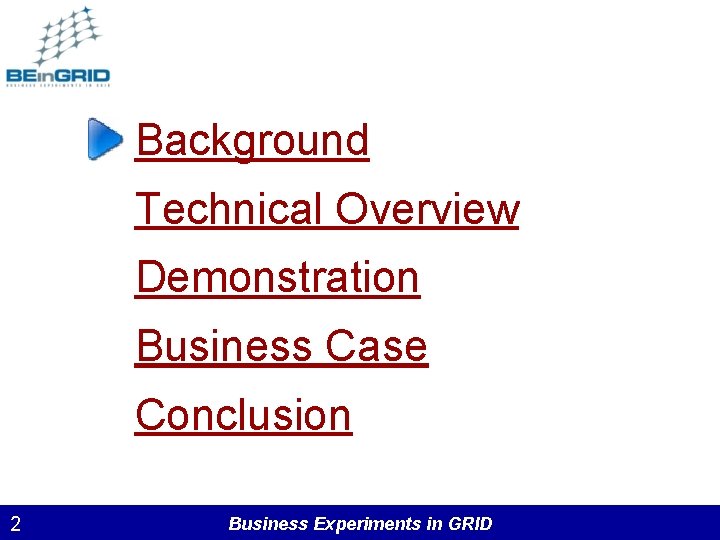 Background Technical Overview Demonstration Business Case Conclusion 2 Business Experiments in GRID 