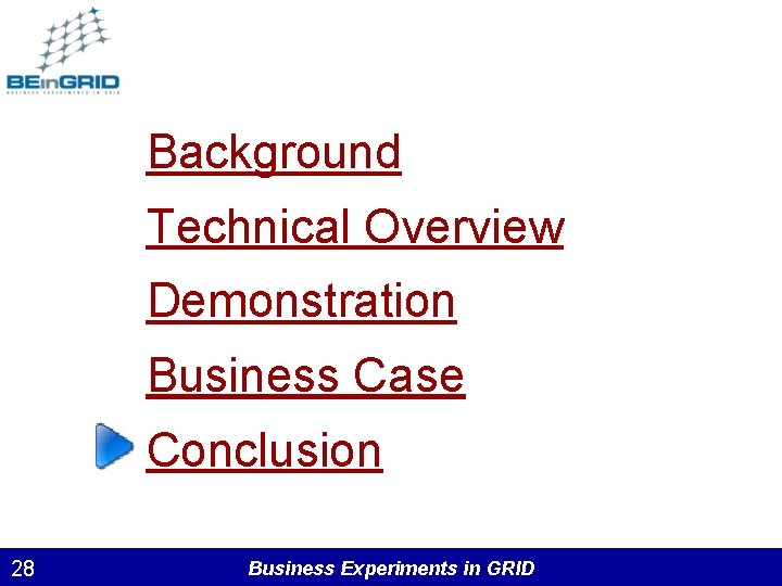 Background Technical Overview Demonstration Business Case Conclusion 28 Business Experiments in GRID 