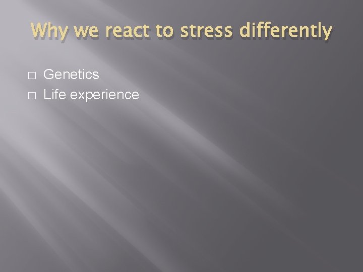 Why we react to stress differently � � Genetics Life experience 
