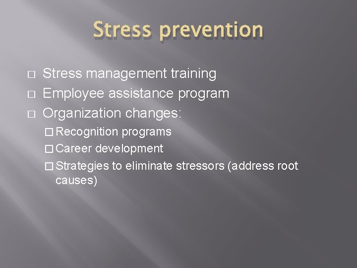 Stress prevention � � � Stress management training Employee assistance program Organization changes: �