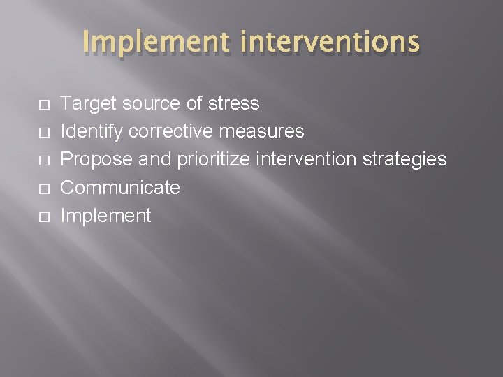 Implement interventions � � � Target source of stress Identify corrective measures Propose and