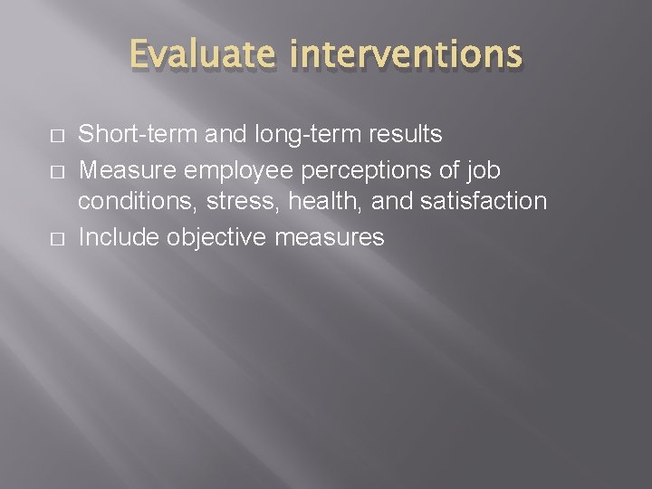 Evaluate interventions � � � Short-term and long-term results Measure employee perceptions of job