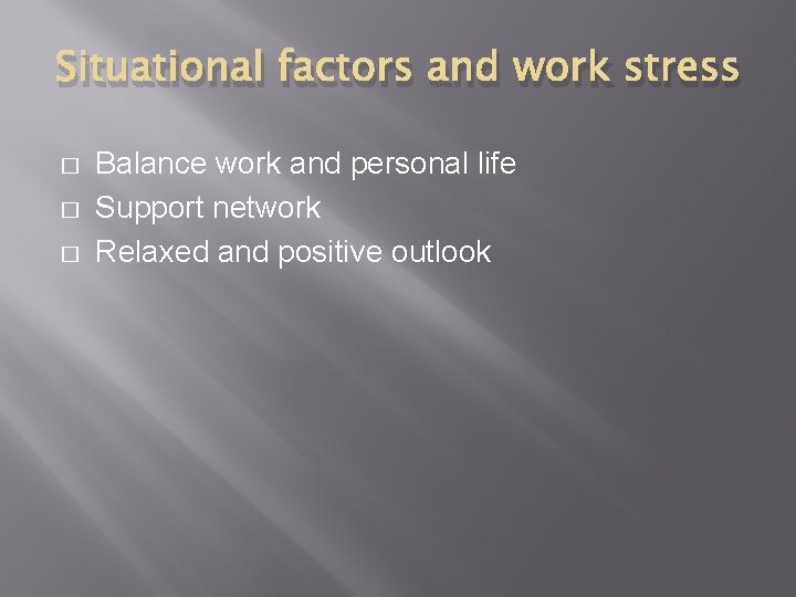 Situational factors and work stress � � � Balance work and personal life Support