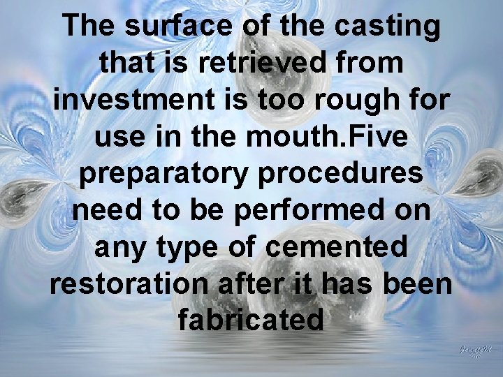 The surface of the casting that is retrieved from investment is too rough for