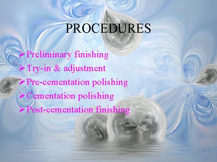 PROCEDURES Ø Preliminary finishing Ø Try-in & adjustment Ø Pre-cementation polishing Ø Cementation polishing