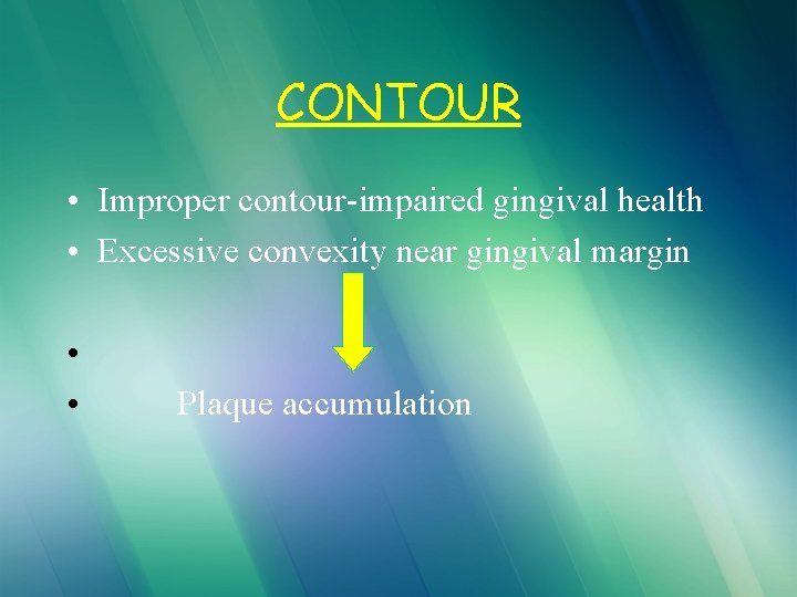 CONTOUR • Improper contour-impaired gingival health • Excessive convexity near gingival margin • •