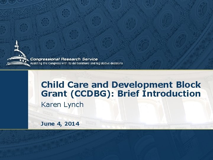 Child Care and Development Block Grant (CCDBG): Brief Introduction Karen Lynch June 4, 2014