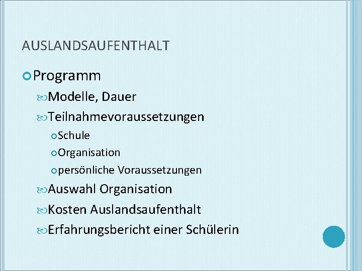 AUSLANDSAUFENTHALT Programm Modelle, Dauer Teilnahmevoraussetzungen Schule Organisation persönliche Voraussetzungen Auswahl Organisation Kosten Auslandsaufenthalt Erfahrungsbericht