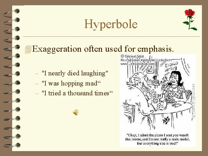 Hyperbole 4 Exaggeration often used for emphasis. – "I nearly died laughing" – "I