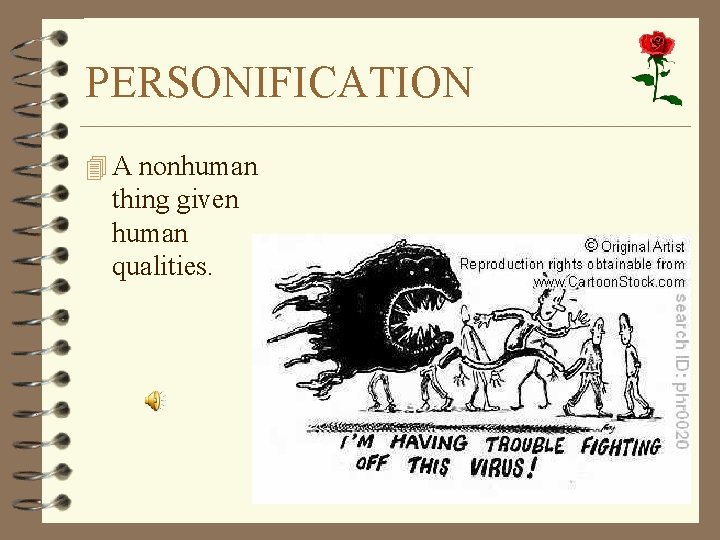 PERSONIFICATION 4 A nonhuman thing given human qualities. 