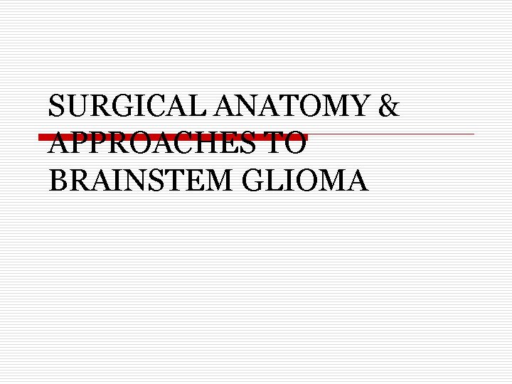 SURGICAL ANATOMY & APPROACHES TO BRAINSTEM GLIOMA 