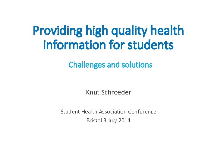 Providing high quality health information for students Challenges and solutions Knut Schroeder Student Health