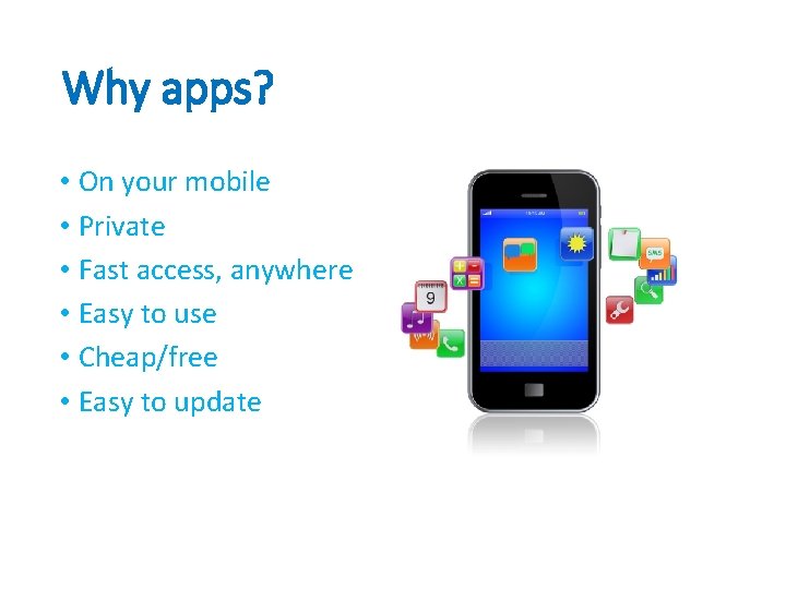 Why apps? • On your mobile • Private • Fast access, anywhere • Easy