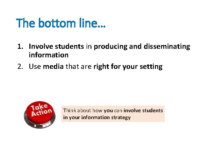 The bottom line… 1. Involve students in producing and disseminating information 2. Use media