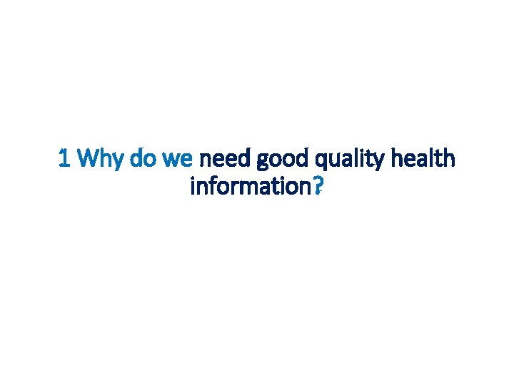 1 Why do we need good quality health information? 