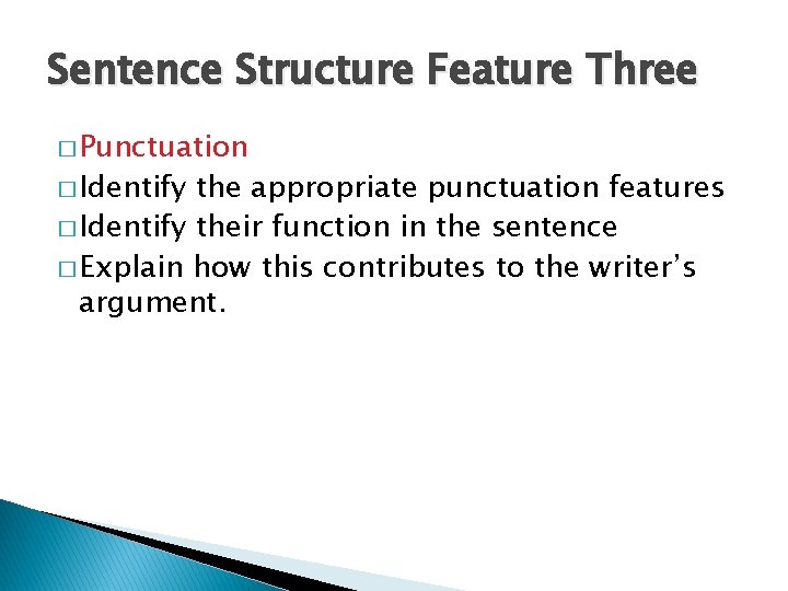 Sentence Structure Feature Three � Punctuation � Identify the appropriate punctuation features � Identify