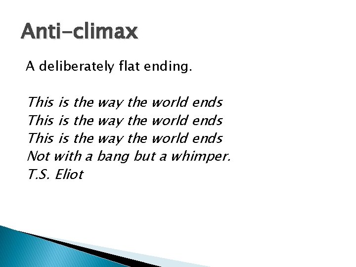 Anti-climax A deliberately flat ending. This is the way the world ends Not with