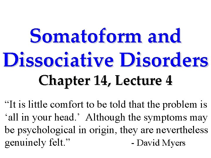 Somatoform and Dissociative Disorders Chapter 14, Lecture 4 “It is little comfort to be