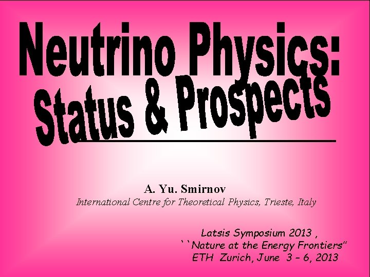 A. Yu. Smirnov International Centre for Theoretical Physics, Trieste, Italy Latsis Symposium 2013 ,