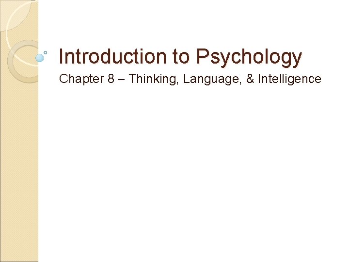 Introduction to Psychology Chapter 8 – Thinking, Language, & Intelligence 