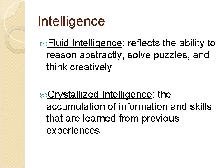 Intelligence Fluid Intelligence: reflects the ability to reason abstractly, solve puzzles, and think creatively