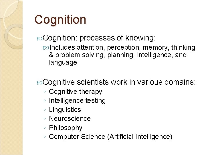 Cognition: processes of knowing: Includes attention, perception, memory, thinking & problem solving, planning, intelligence,