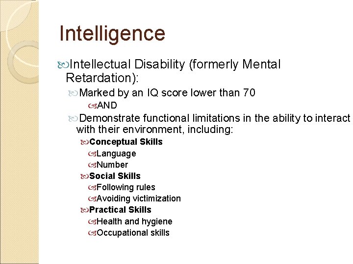 Intelligence Intellectual Disability (formerly Mental Retardation): Marked by an IQ score lower than 70