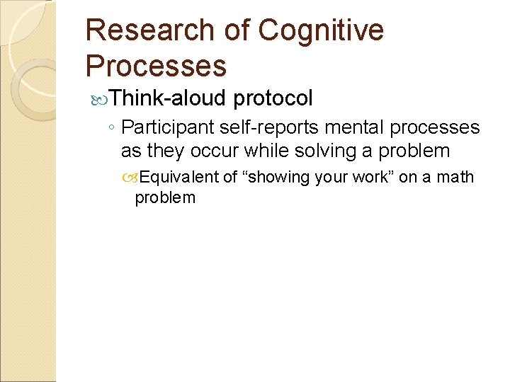 Research of Cognitive Processes Think-aloud protocol ◦ Participant self-reports mental processes as they occur