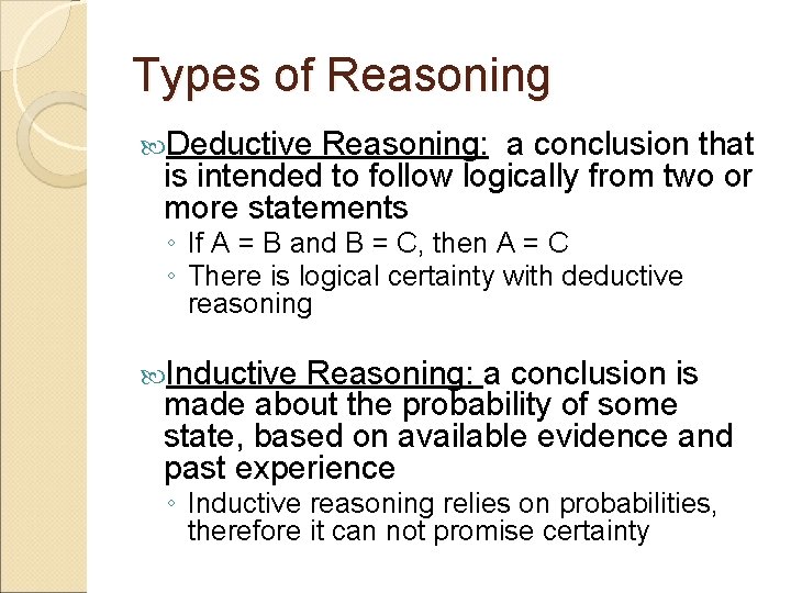 Types of Reasoning Deductive Reasoning: a conclusion that is intended to follow logically from