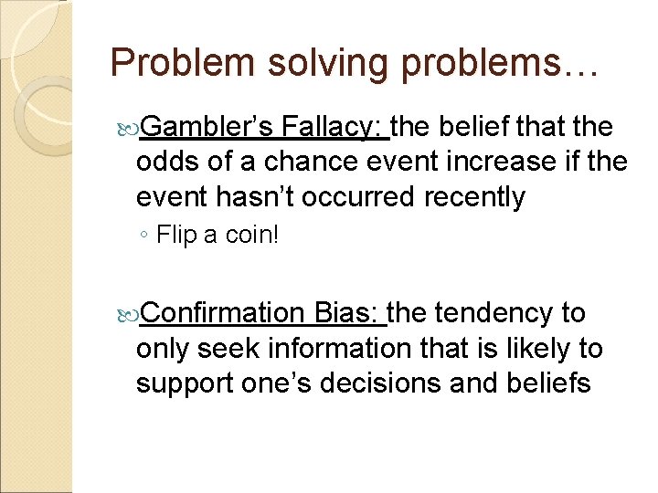 Problem solving problems… Gambler’s Fallacy: the belief that the odds of a chance event