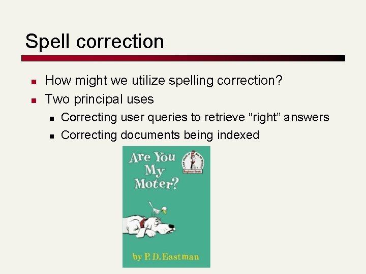 Spell correction n n How might we utilize spelling correction? Two principal uses n