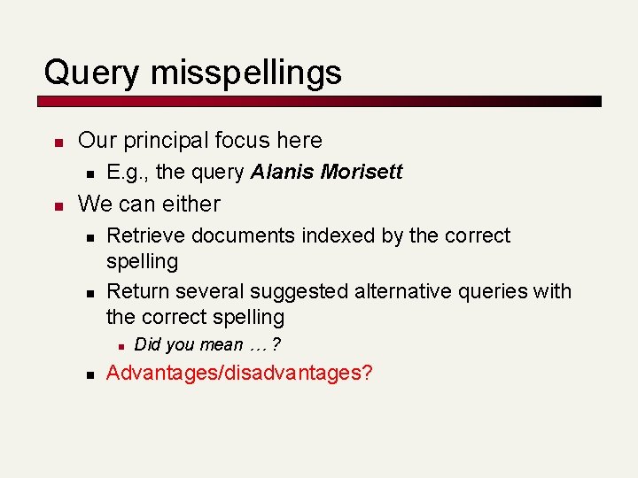 Query misspellings n Our principal focus here n n E. g. , the query