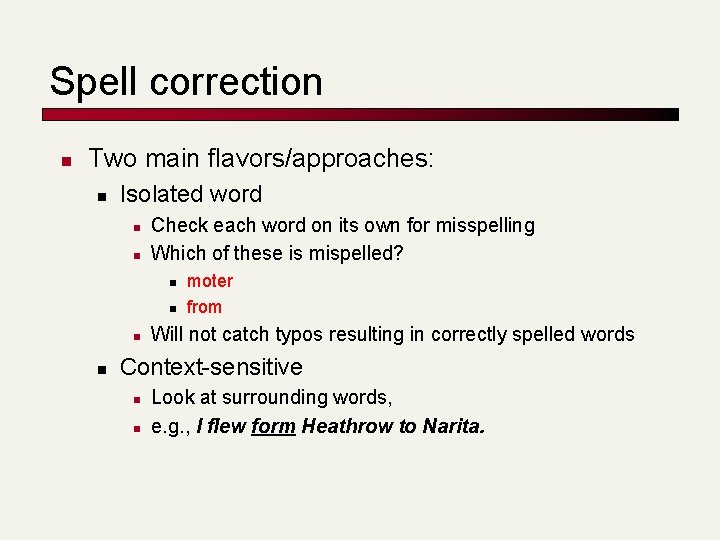 Spell correction n Two main flavors/approaches: n Isolated word n n Check each word