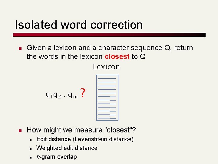 Isolated word correction n Given a lexicon and a character sequence Q, return the