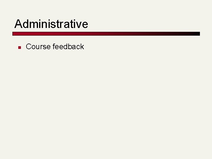 Administrative n Course feedback 