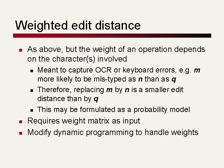 Weighted edit distance n As above, but the weight of an operation depends on