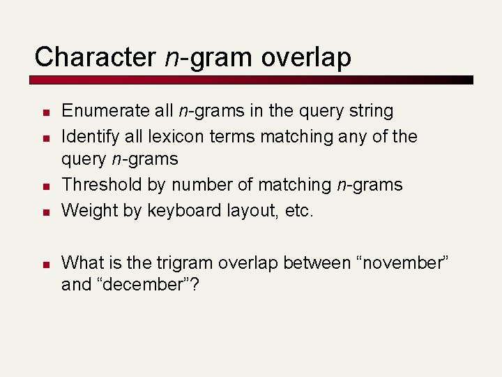 Character n-gram overlap n n n Enumerate all n-grams in the query string Identify