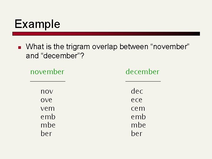 Example n What is the trigram overlap between “november” and “december”? november nov ove