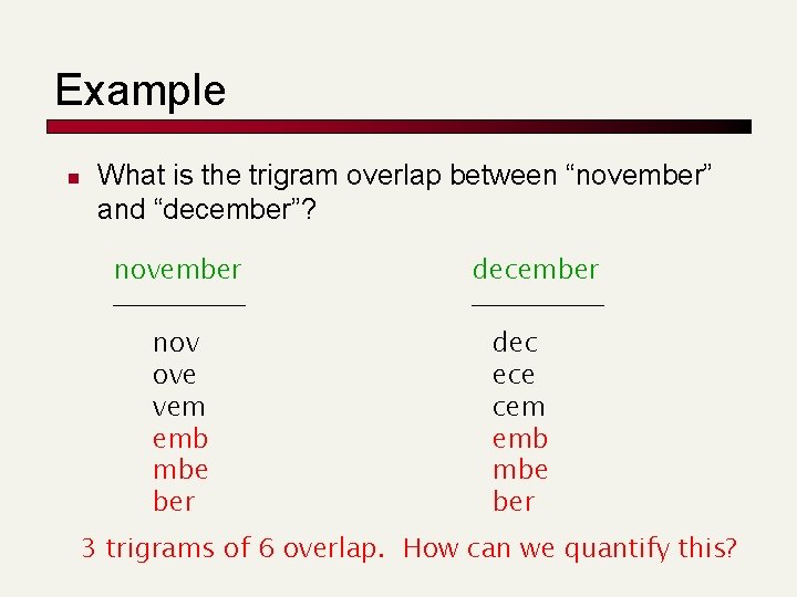 Example n What is the trigram overlap between “november” and “december”? november nov ove