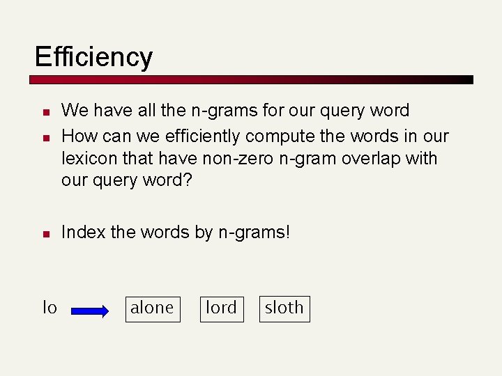 Efficiency n n n lo We have all the n-grams for our query word