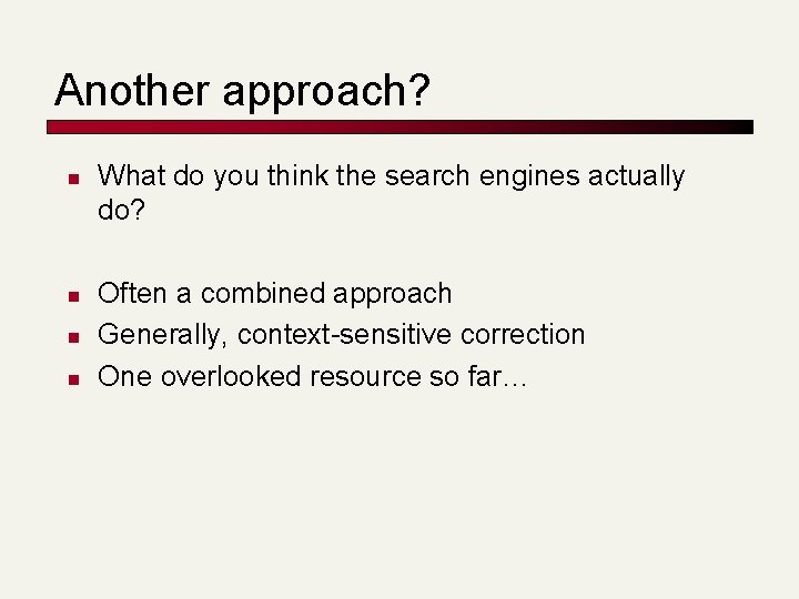 Another approach? n n What do you think the search engines actually do? Often