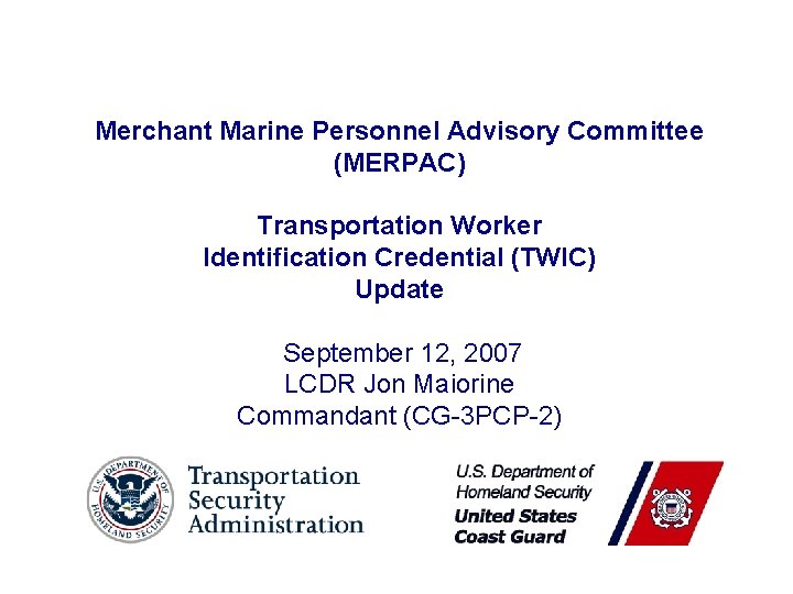 Merchant Marine Personnel Advisory Committee (MERPAC) Transportation Worker Identification Credential (TWIC) Update September 12,