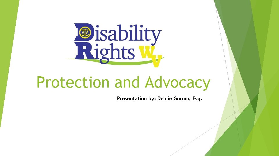 Protection and Advocacy Presentation by: Delcie Gorum, Esq. 