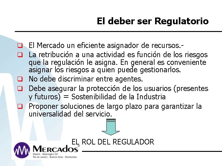 El deber ser Regulatorio q El Mercado un eficiente asignador de recursos. q La