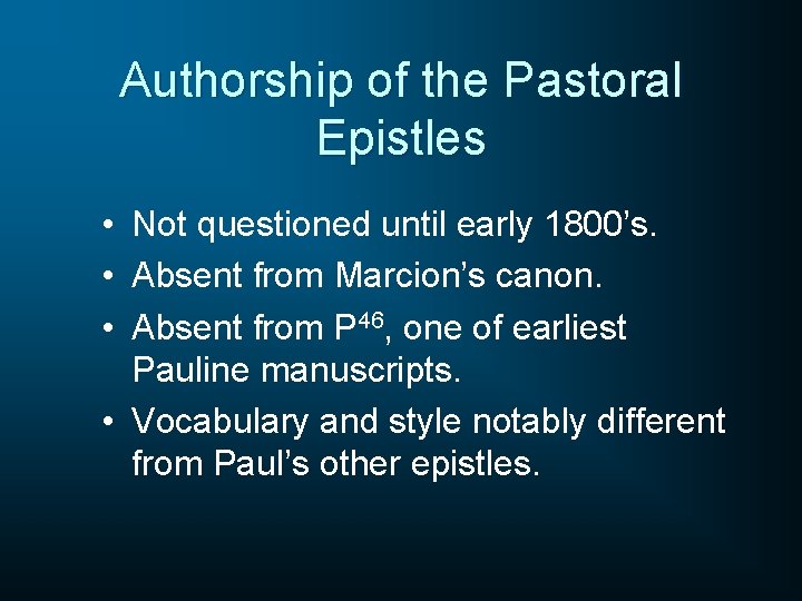 Authorship of the Pastoral Epistles • Not questioned until early 1800’s. • Absent from