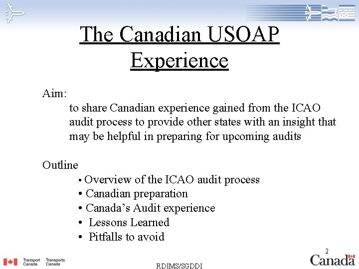 The Canadian USOAP Experience Aim: to share Canadian experience gained from the ICAO audit