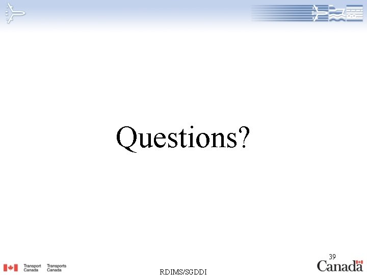 Questions? 39 RDIMS/SGDDI 