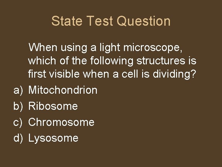 State Test Question a) b) c) d) When using a light microscope, which of